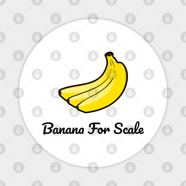 Banana For Scale Magnet by AaronShirleyArtist